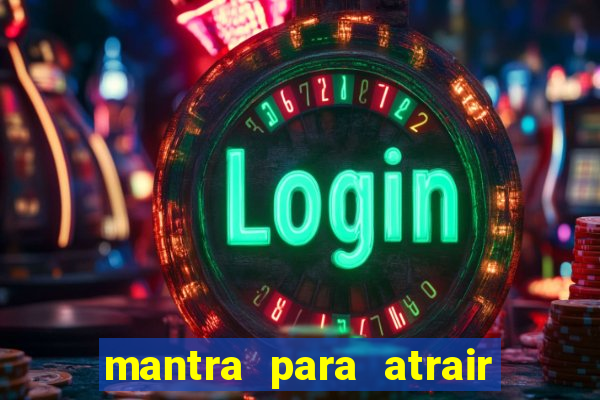 mantra para atrair dinheiro imediatamente