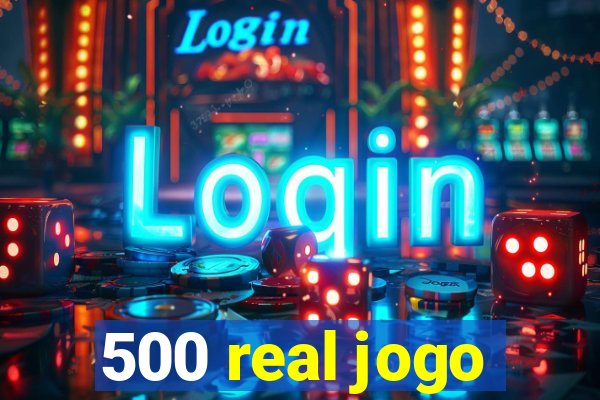 500 real jogo