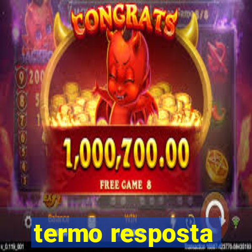 termo resposta