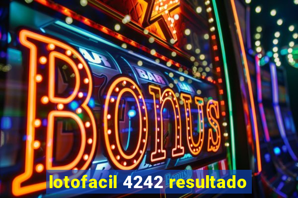 lotofacil 4242 resultado