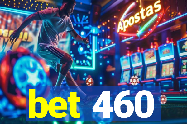 bet 460