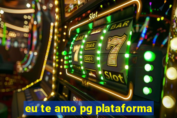 eu te amo pg plataforma