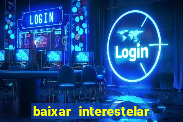 baixar interestelar 4k dublado