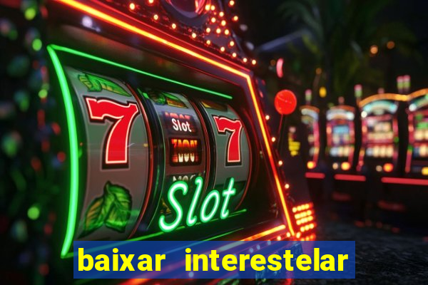 baixar interestelar 4k dublado