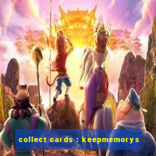 collect cards : keepmemorys