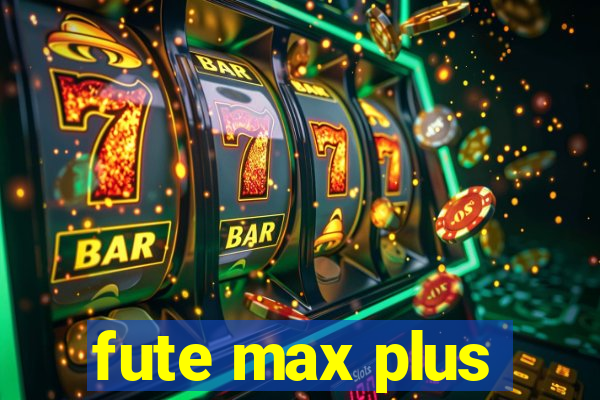 fute max plus