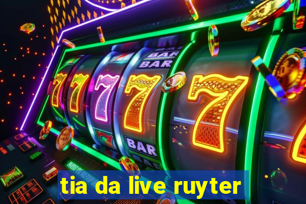 tia da live ruyter