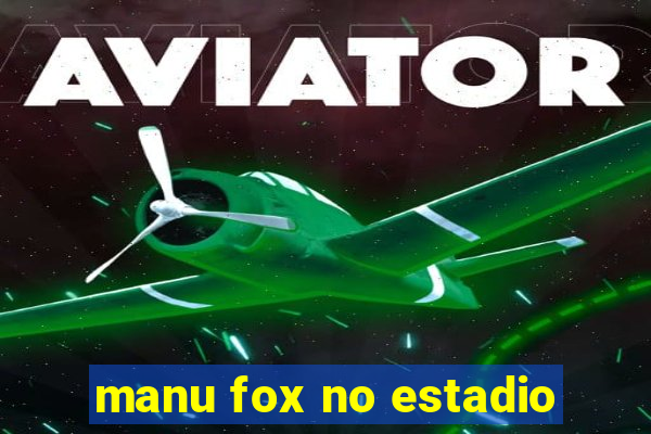manu fox no estadio