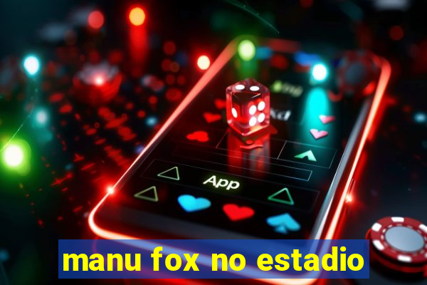 manu fox no estadio