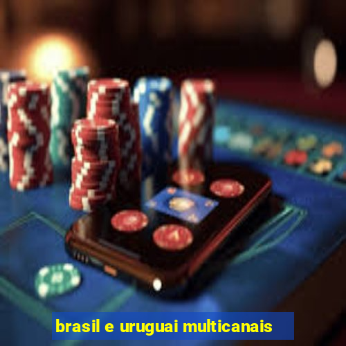 brasil e uruguai multicanais