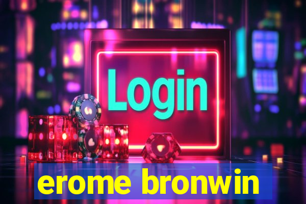 erome bronwin