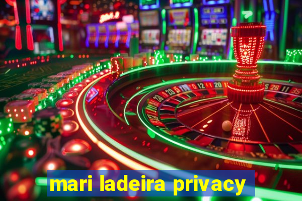 mari ladeira privacy