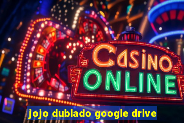 jojo dublado google drive