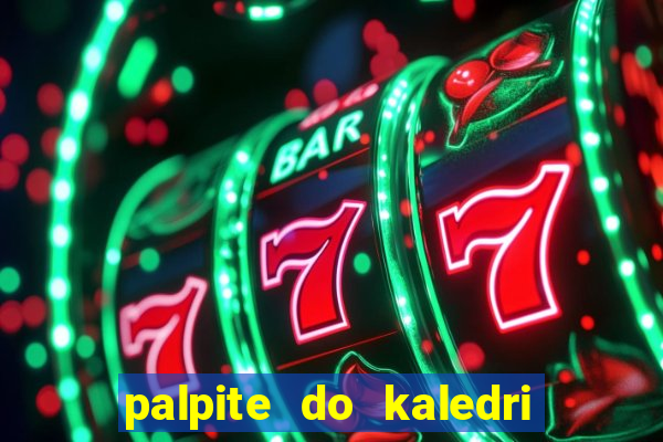 palpite do kaledri para o jogo do bicho