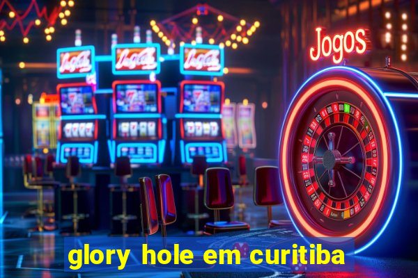glory hole em curitiba