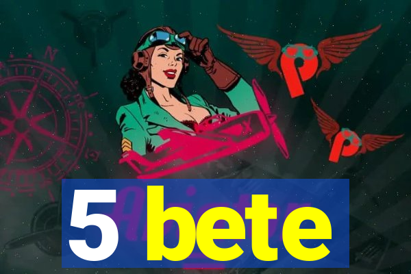 5 bete