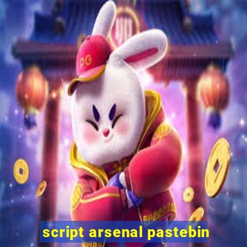script arsenal pastebin