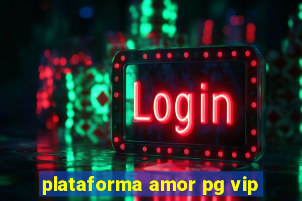 plataforma amor pg vip