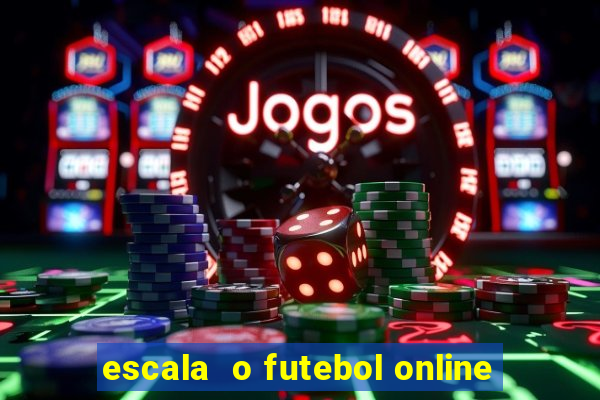 escala  o futebol online