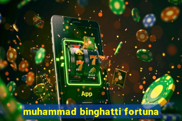 muhammad binghatti fortuna