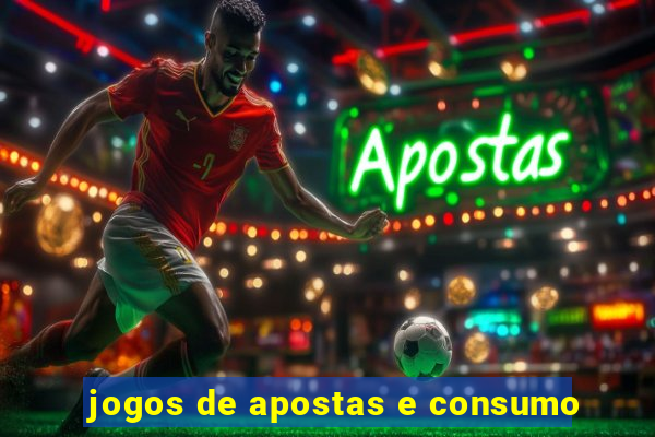 jogos de apostas e consumo