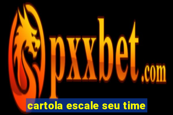 cartola escale seu time