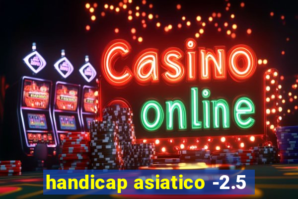 handicap asiatico -2.5