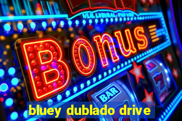 bluey dublado drive