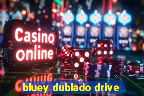 bluey dublado drive
