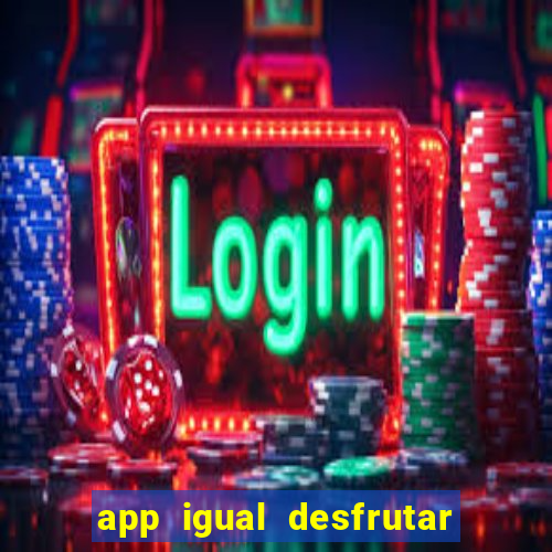 app igual desfrutar de dinheiro