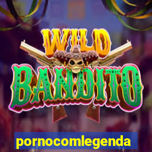 pornocomlegenda