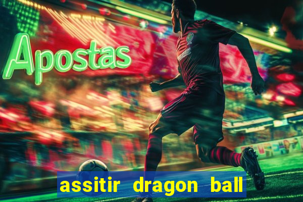 assitir dragon ball z dublado