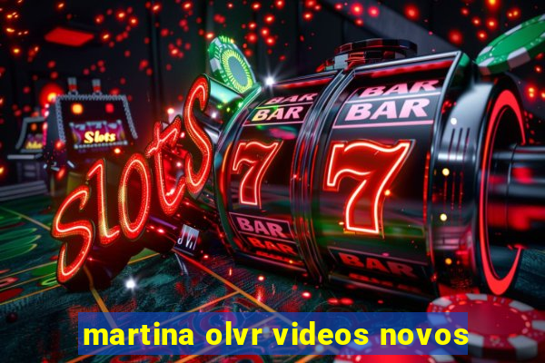 martina olvr videos novos