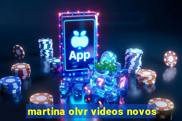 martina olvr videos novos