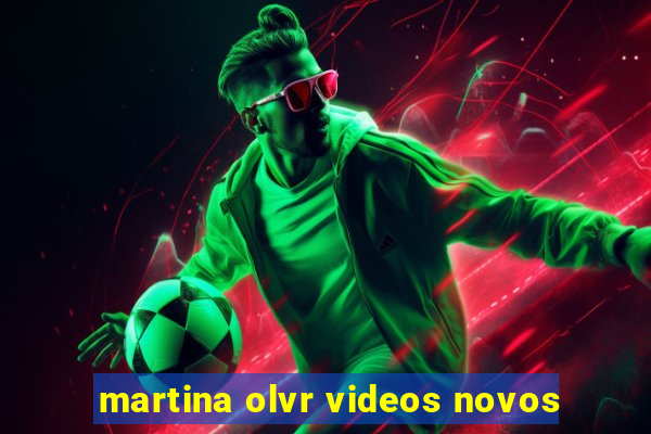 martina olvr videos novos
