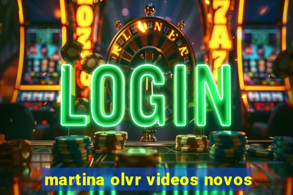 martina olvr videos novos
