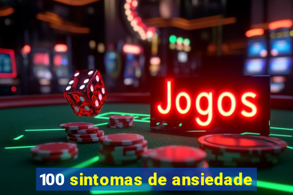 100 sintomas de ansiedade