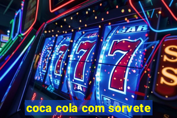coca cola com sorvete