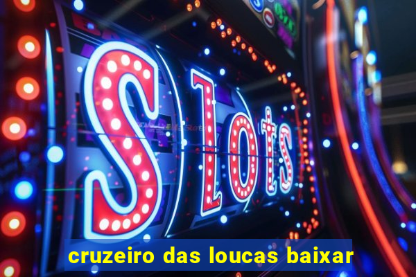 cruzeiro das loucas baixar