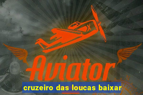 cruzeiro das loucas baixar