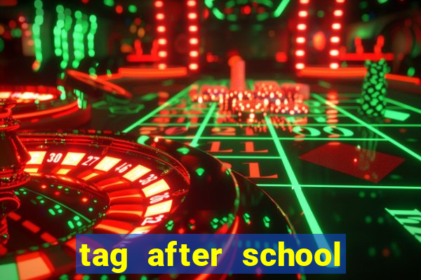 tag after school apk download
