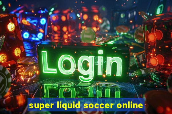 super liquid soccer online