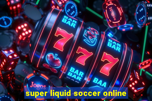 super liquid soccer online