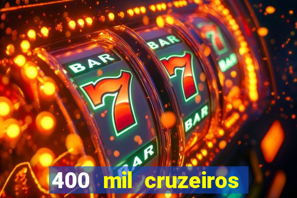 400 mil cruzeiros em reais