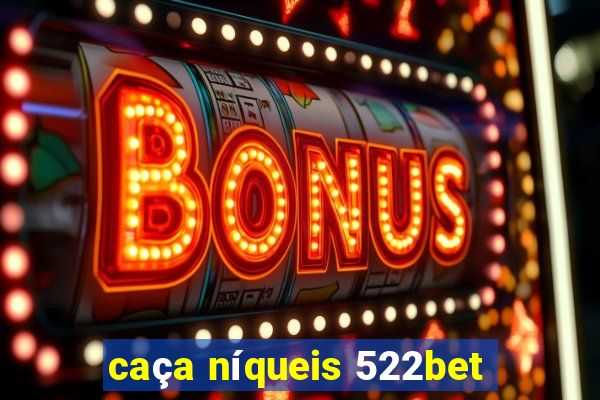 caça níqueis 522bet