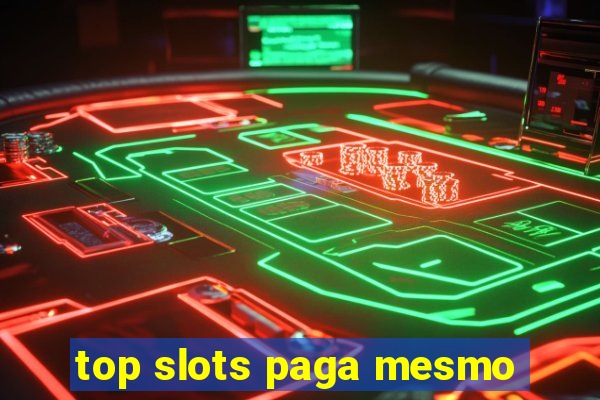 top slots paga mesmo
