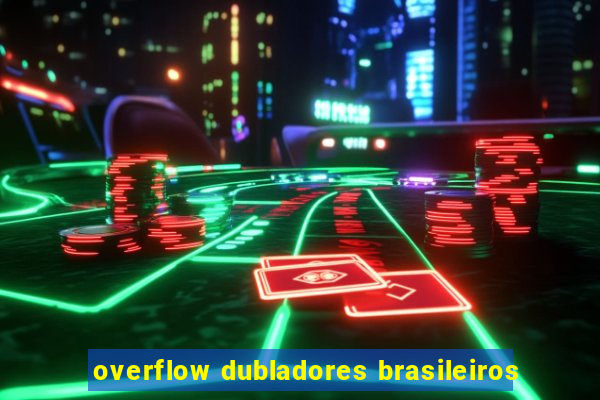 overflow dubladores brasileiros