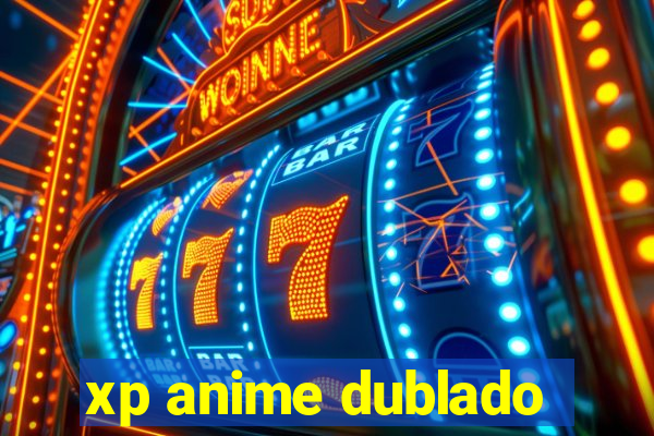 xp anime dublado
