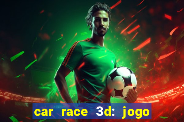 car race 3d: jogo de carros