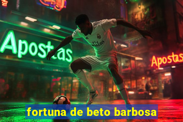 fortuna de beto barbosa